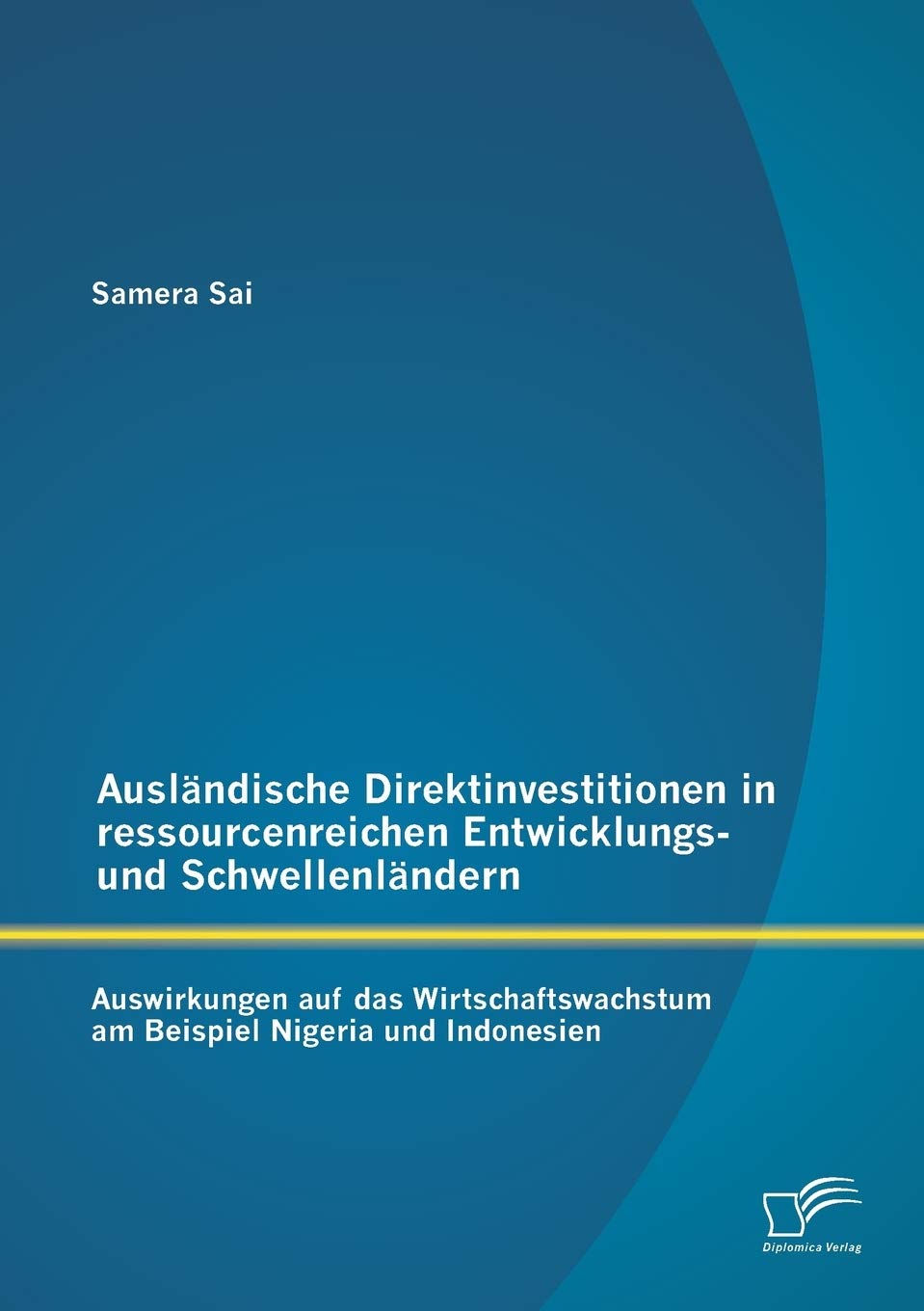 Ausländische Direktinvestitionen in ressourcenreichen Entwicklungs- und Schwellenländern: Auswirkungen auf das Wirtschaftswachstum am Beispiel Nigeria und Indonesien