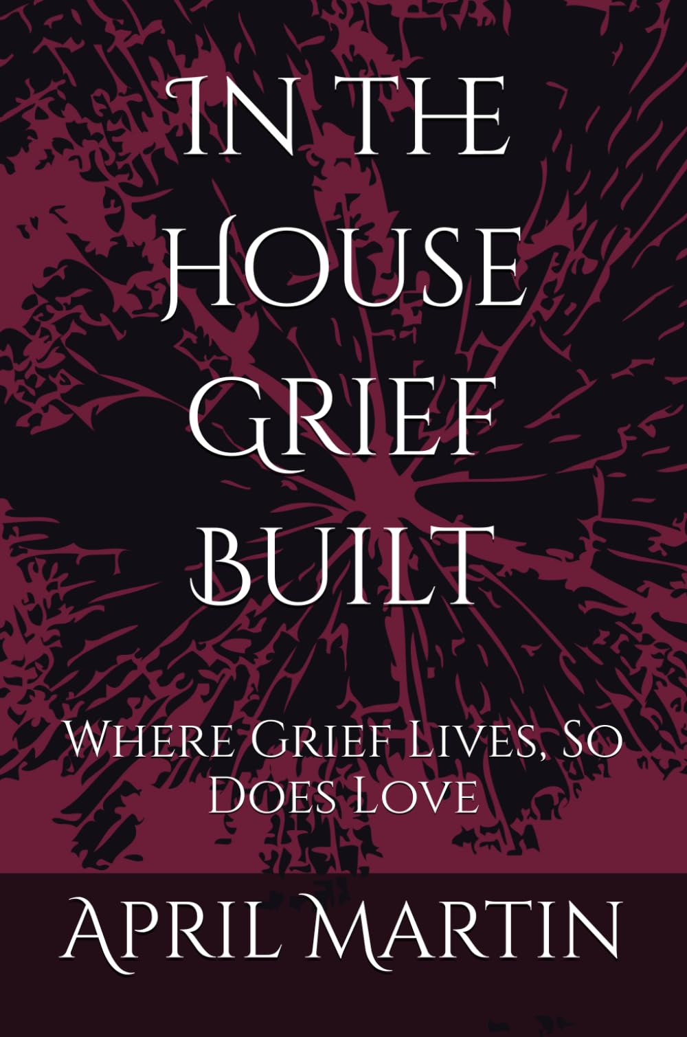 In the House Grief Built: Where Grief Lives, So Does Love