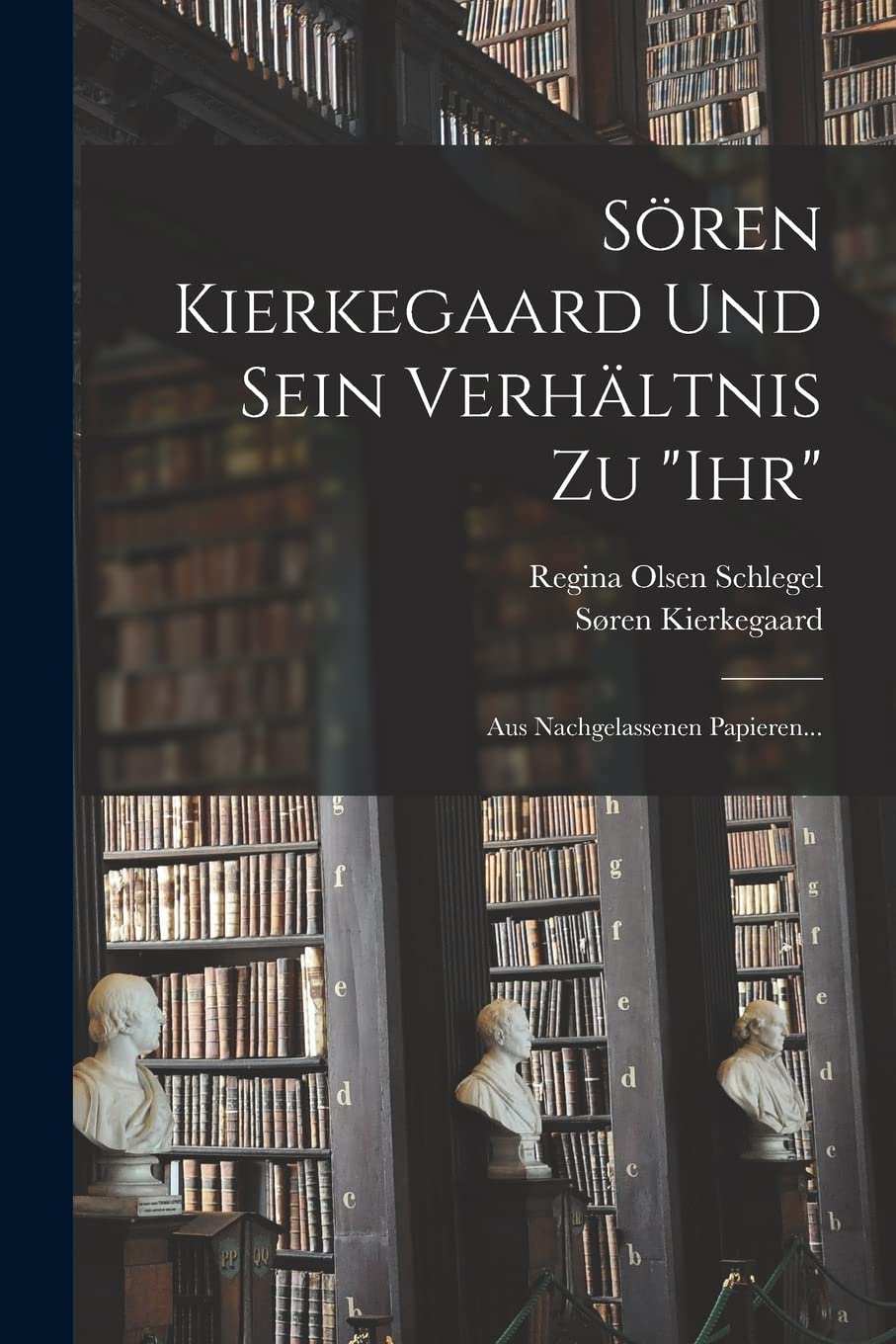 Sören Kierkegaard Und Sein Verhältnis Zu "ihr": Aus Nachgelassenen Papieren...
