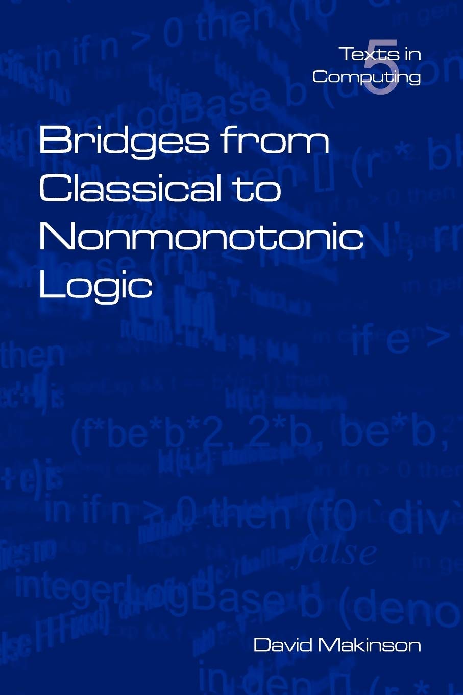 Bridges from Classical to Nonmonotonic Logic: v. 5 (Texts in Computing S.)