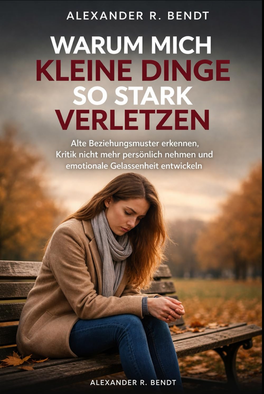 Warum mich kleine Dinge so stark verletzen: Alte Beziehungsmuster erkennen, Kritik nicht mehr persönlich nehmen und emotionale Gelassenheit entwickeln (Beziehungen, Selbstwert & innere Muster)