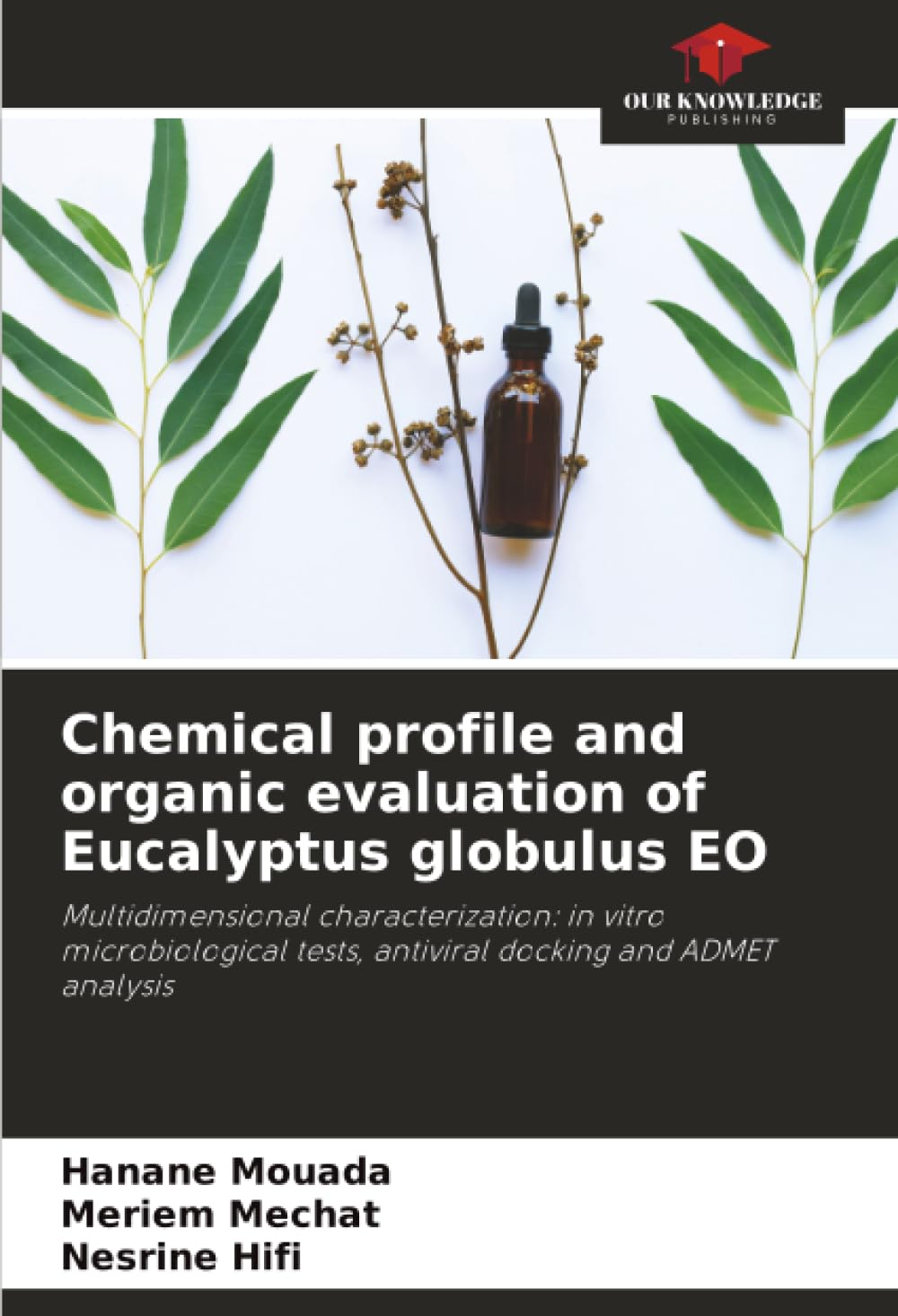 Chemical profile and organic evaluation of Eucalyptus globulus EO: Multidimensional characterization: in vitro microbiological tests, antiviral docking and ADMET analysis