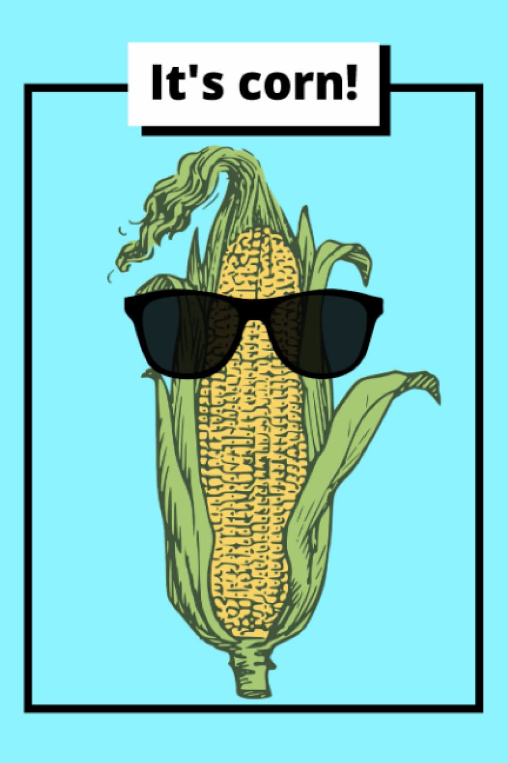It's Corn!: A Funny Notebook for Corn Lovers of All Ages, 120 Pages, 6x9"