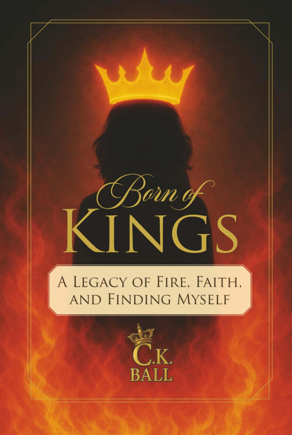 Born of Kings: A Legacy of Fire, Faith, and Finding Myself