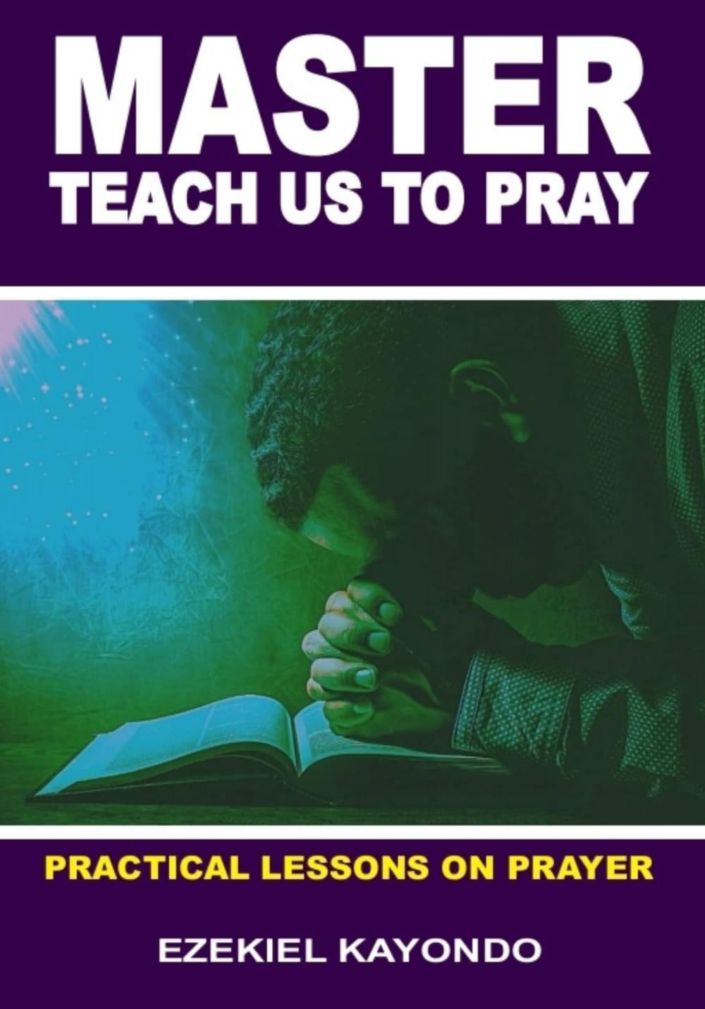 Master Teach Us To Pray: Practical Lessons On Prayer