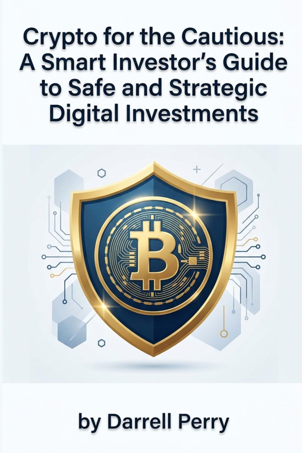 Crypto for the Cautious: A Smart Investor's Guide to Safe and Strategic Digital Investments: How to Invest Responsibly in Bitcoin, Altcoins, and ... Roadmap to Risk Management