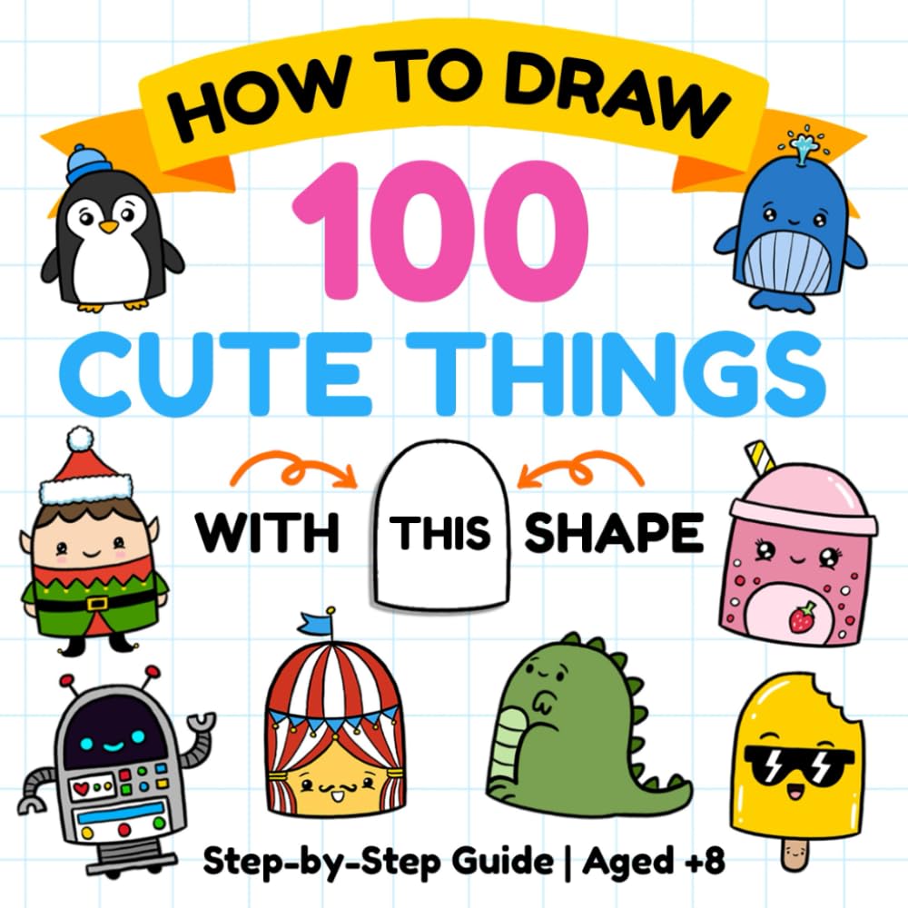 How to Draw 100 Cute Things: A Fun Step-by-Step Drawing Book Using One Simple Shape (How to Draw Magical Adventures Activity Books)