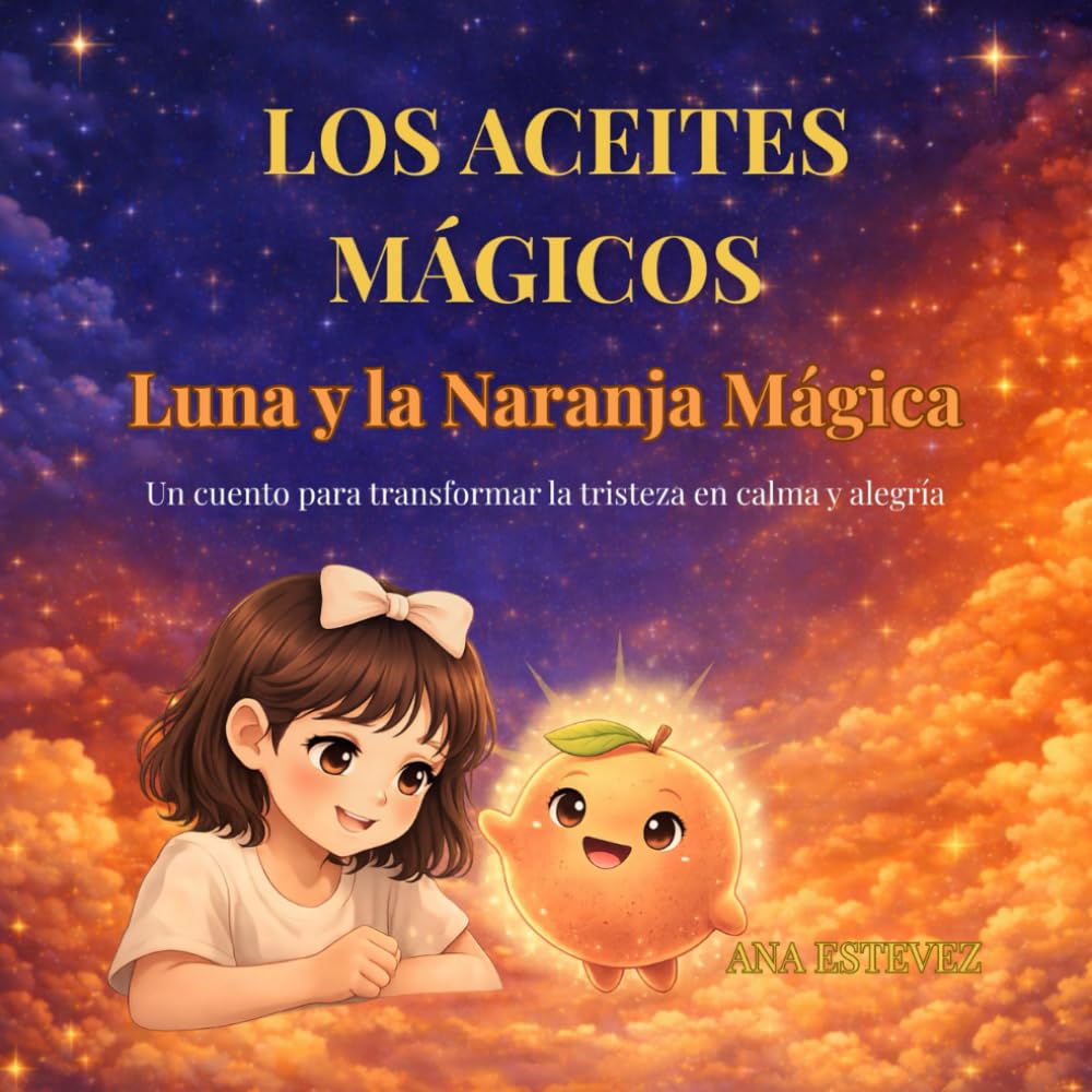 Luna y la Naranja Mágica: Un cuento para transformar la tristeza en calma y alegría. (Los Aceites Mágicos)