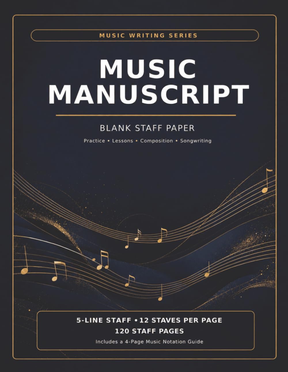 Music Manuscript: Blank Staff Paper with 12 Five-Line Staves Per Page | 120 Staff Pages - 4-Page Music Notation Guide | Practice, Lessons, Composition, Songwriting,