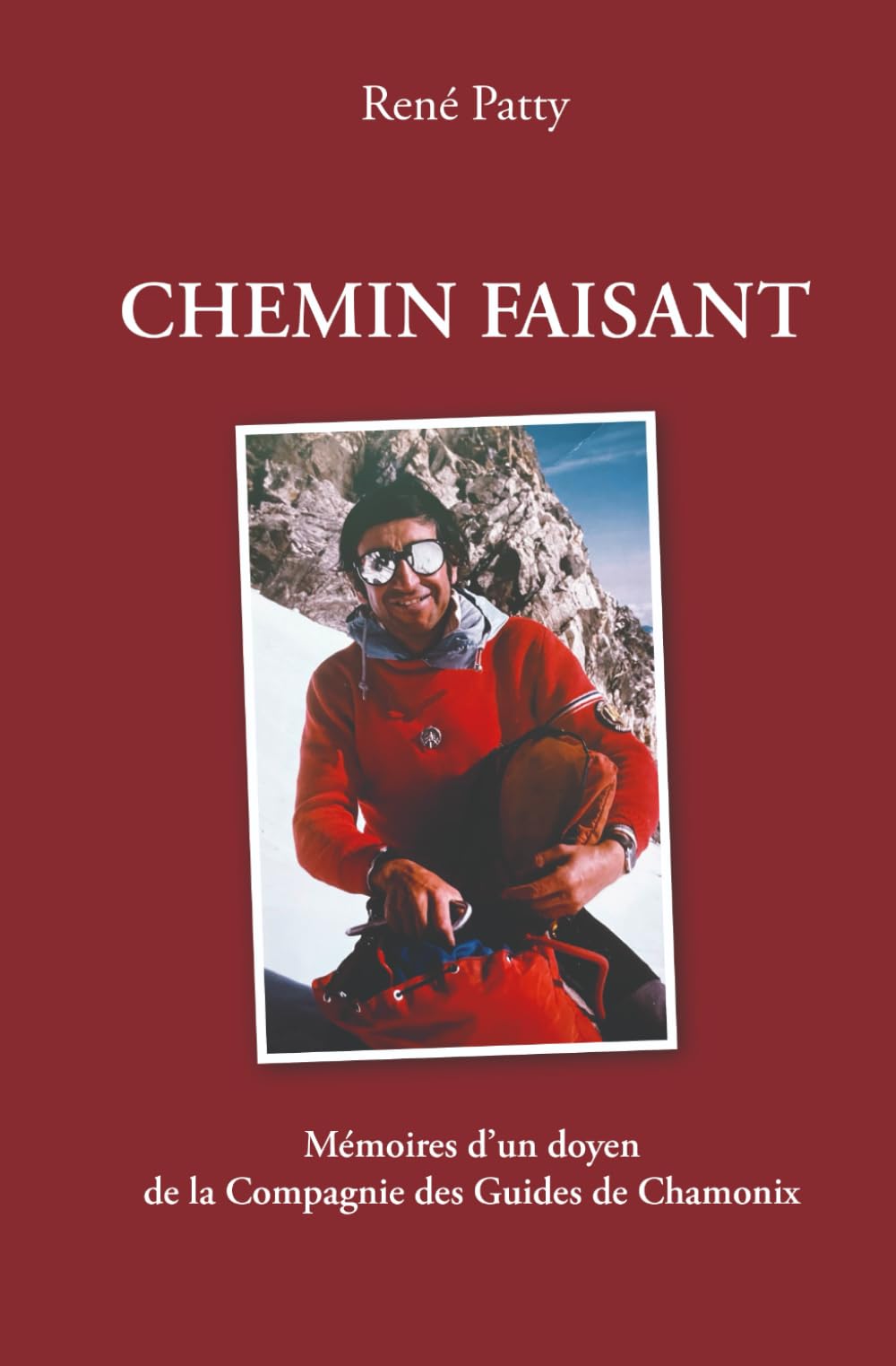 Chemin faisant: Mémoires d’un doyen de la Compagnie des Guides de Chamonix