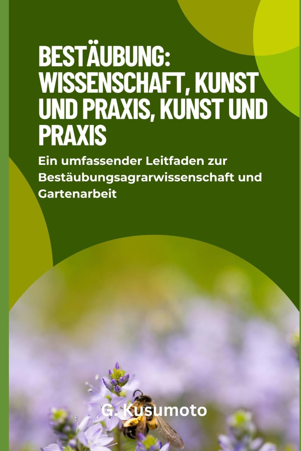 Bestäubung: Wissenschaft, Kunst und Praxis: Ein umfassender Leitfaden zur Bestäubungsagrarwissenschaft und Gartenarbeit