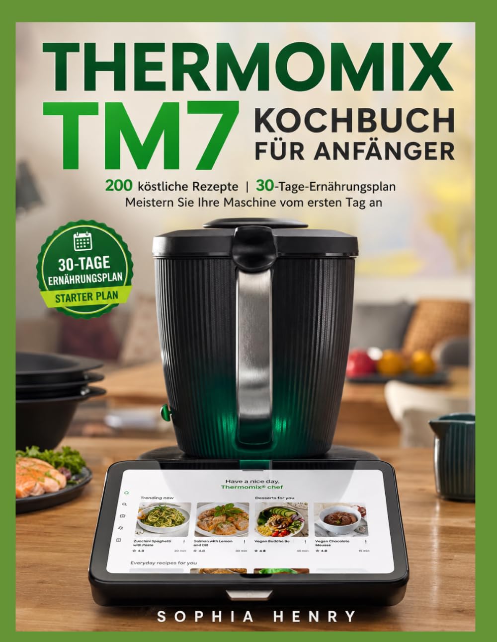 THERMOMIX TM7 KOCHBUCH FÜR ANFÄNGER: 200 köstliche Rezepte | 30-Tage-Ernährungsplan Meistern Sie Ihre Maschine vom ersten Tag an