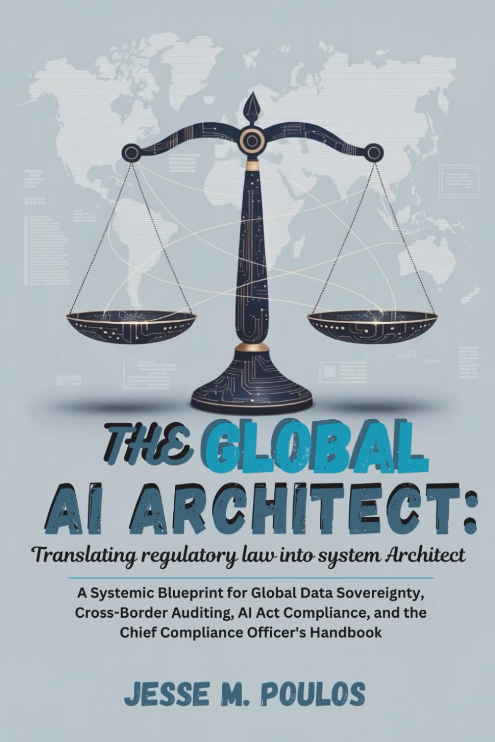 THE GLOBAL AI ARCHITECT: TRANSLATING REGULATORY LAW INTO TECHNICAL ARCHITECTURE: A Systemic Blueprint for Global Data Sovereignty, Cross-Border Auditing, AI Act Compliance, and the Chief Compliance