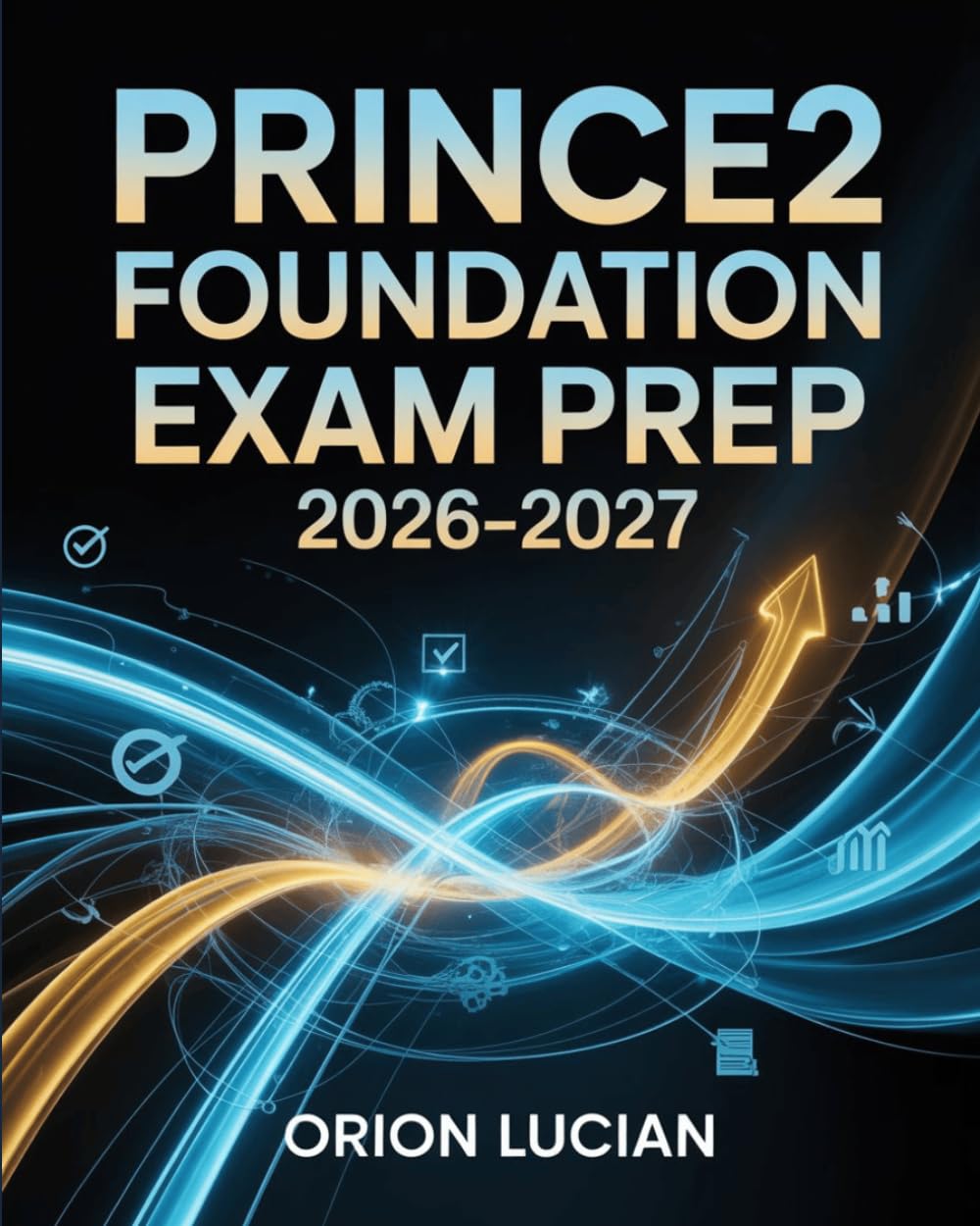PRINCE2 Foundation Exam Prep 2026–2027: Project Management Study and Certification Guide with Practice Questions & Answers