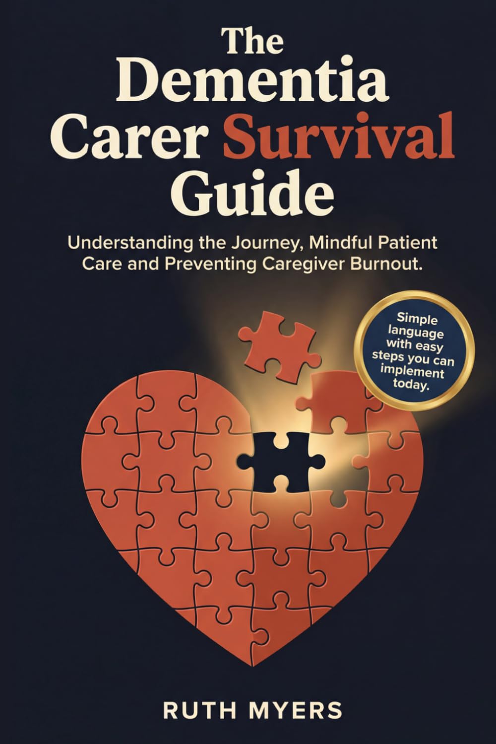 The Dementia Carer Survival Guide: Understanding the Journey, Mindful Patient Care and Preventing Caregiver Burnout