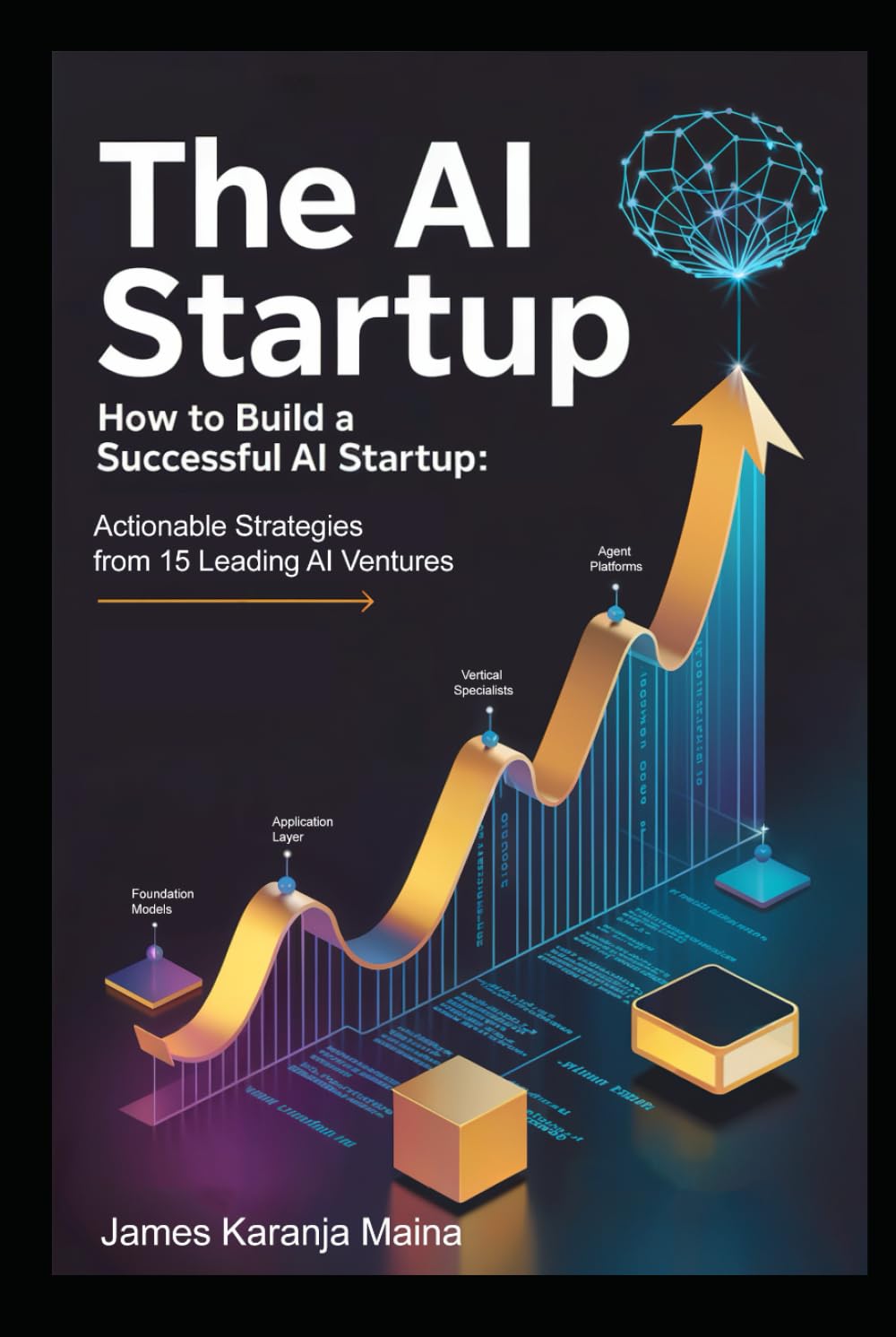 The AI Startup: How To Build A Successful AI Startup: Actionable Strategies from 15 Leading AI Ventures (The Complete AI Blueprint)