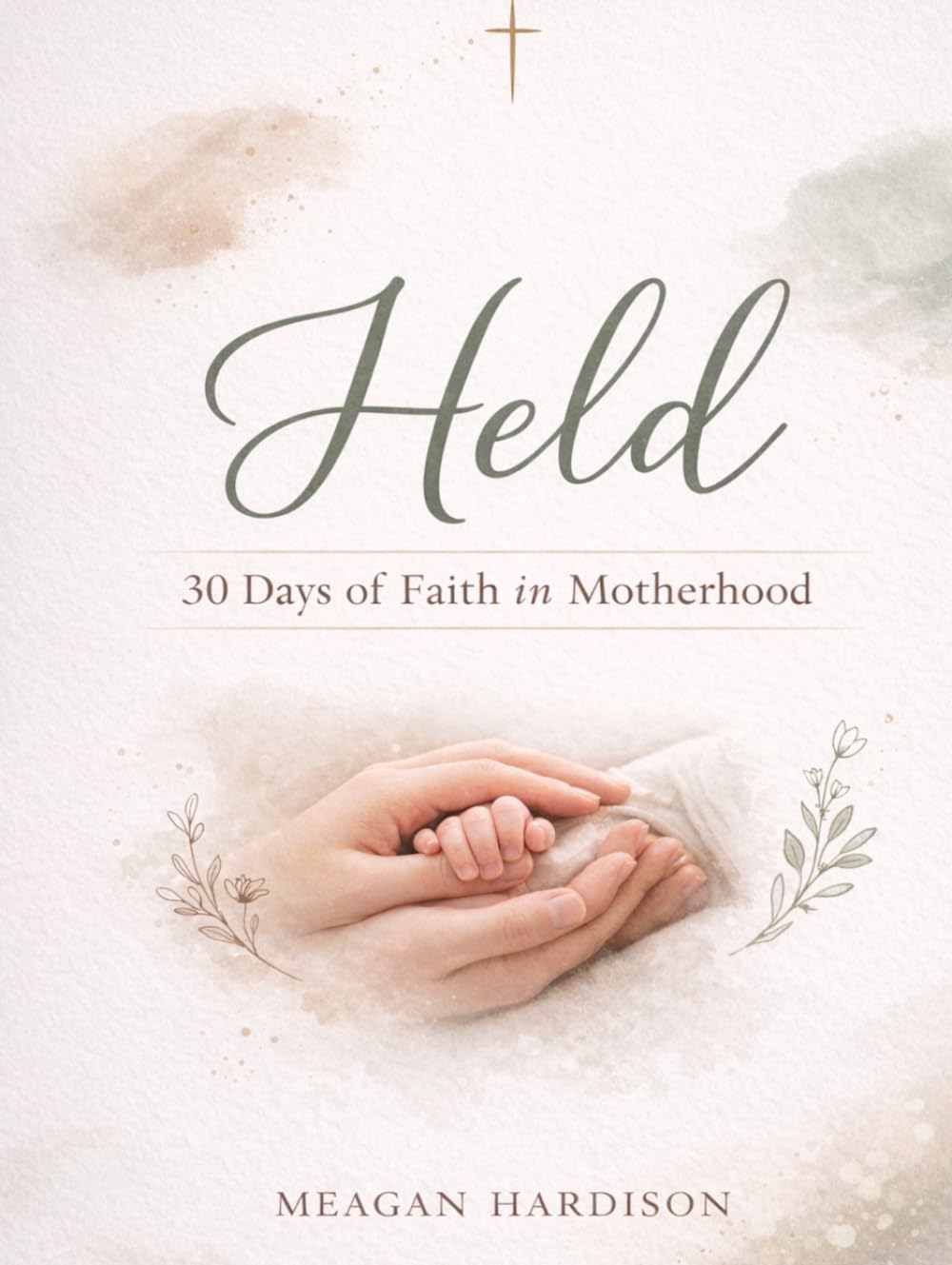 Held: 30 Days of Faith in Motherhood: A 30-Day Devotional to Help You Find Peace, Strength, and God’s Presence in the Middle of Motherhood
