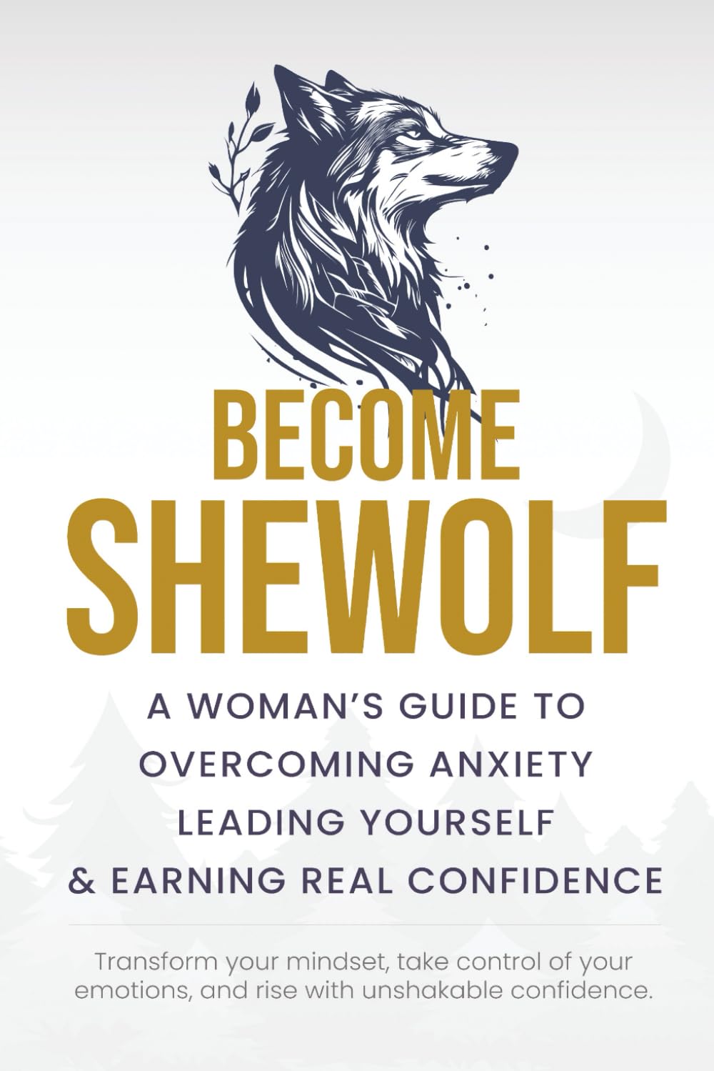 Become SheWolf: A Woman's Guide to Overcoming Anxiety, Leading Yourself & Earning Real Confidence