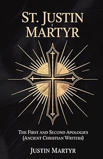 St. Justin Martyr: The First and Second Apologies (Ancient Christian Writers)