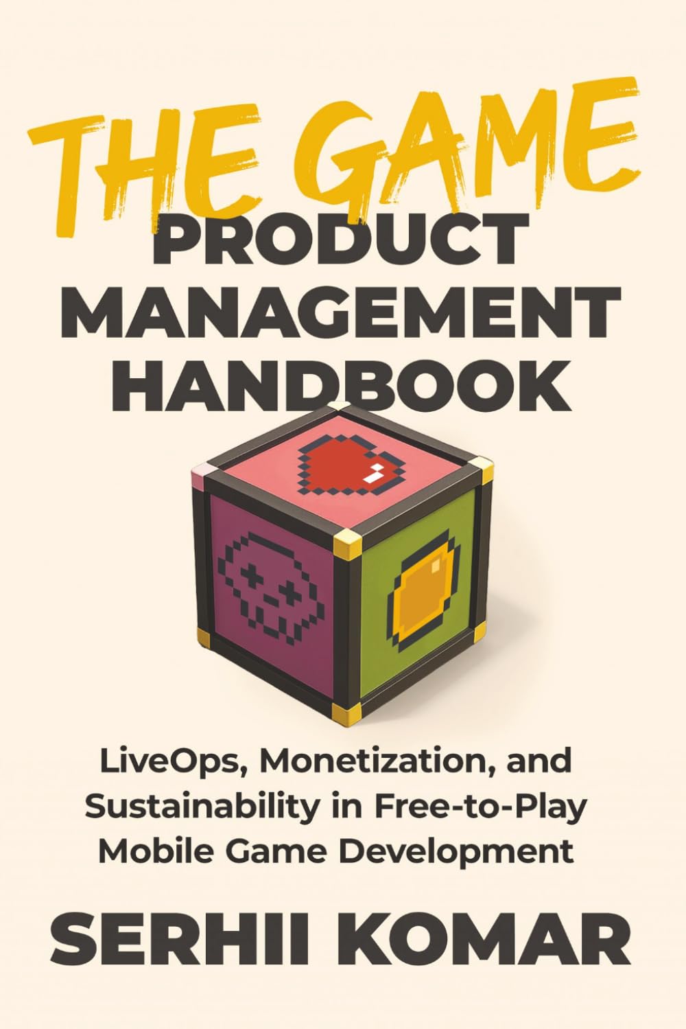 The Game Product Management Handbook: LiveOps, Monetization, and Sustainability in Free-to-Play Mobile Game Development