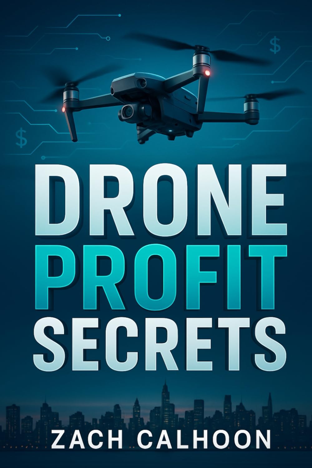 Drone Profit Secrets: How to Start a Profitable Drone Business: A Step-By-Step Guide, FAA Part 107, and High-Paying Aerial Clients