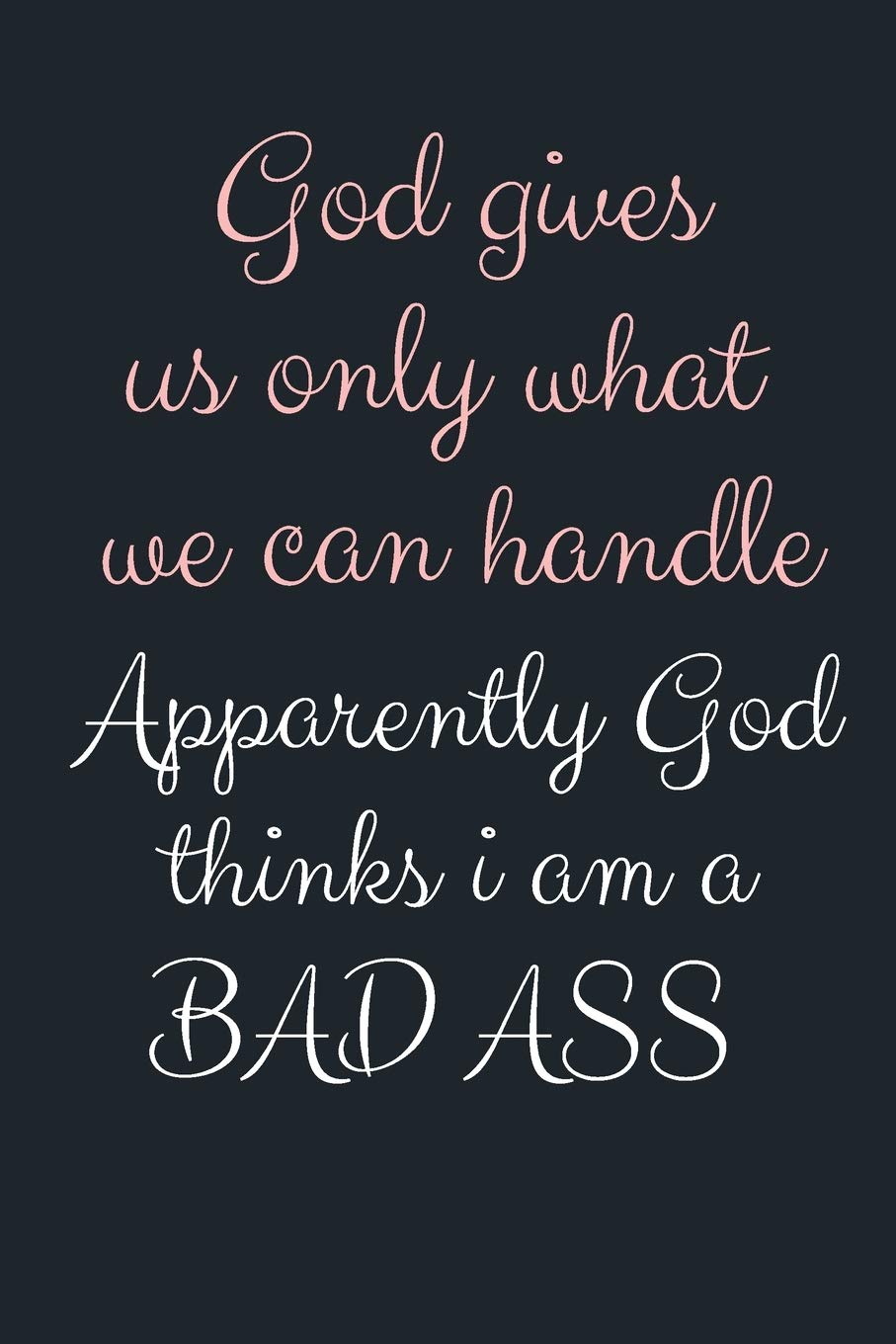 God gives us only what we can handle Apparently God thinks i am a BAD ASS: Funny Gift Notebook, Journal Gift, Diary, Doodle Gift or Notebook | 6 x 9 ... 80 Blank Lined Pages, Gift Present Birthday