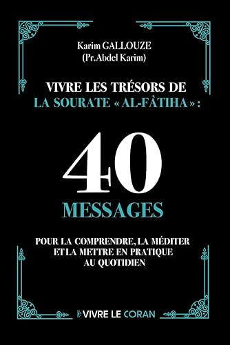 Vivre les trésors de la Sourate "Al-Fâtiha" : 40 messages pour la comprendre, la méditer et la mettre en pratique au quotidien