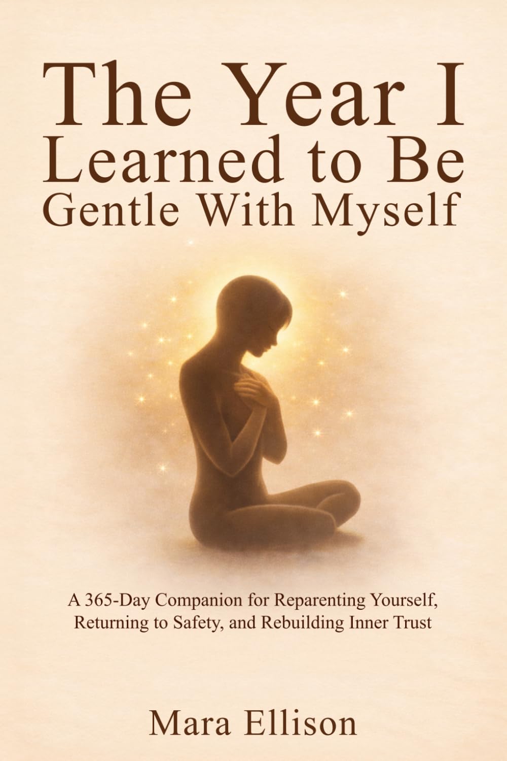 The Year I Learned to Be Gentle With Myself: A 365-Day Companion for Reparenting Yourself, Returning to Safety, and Rebuilding Inner Trust (The Reparenting Yourself Series)