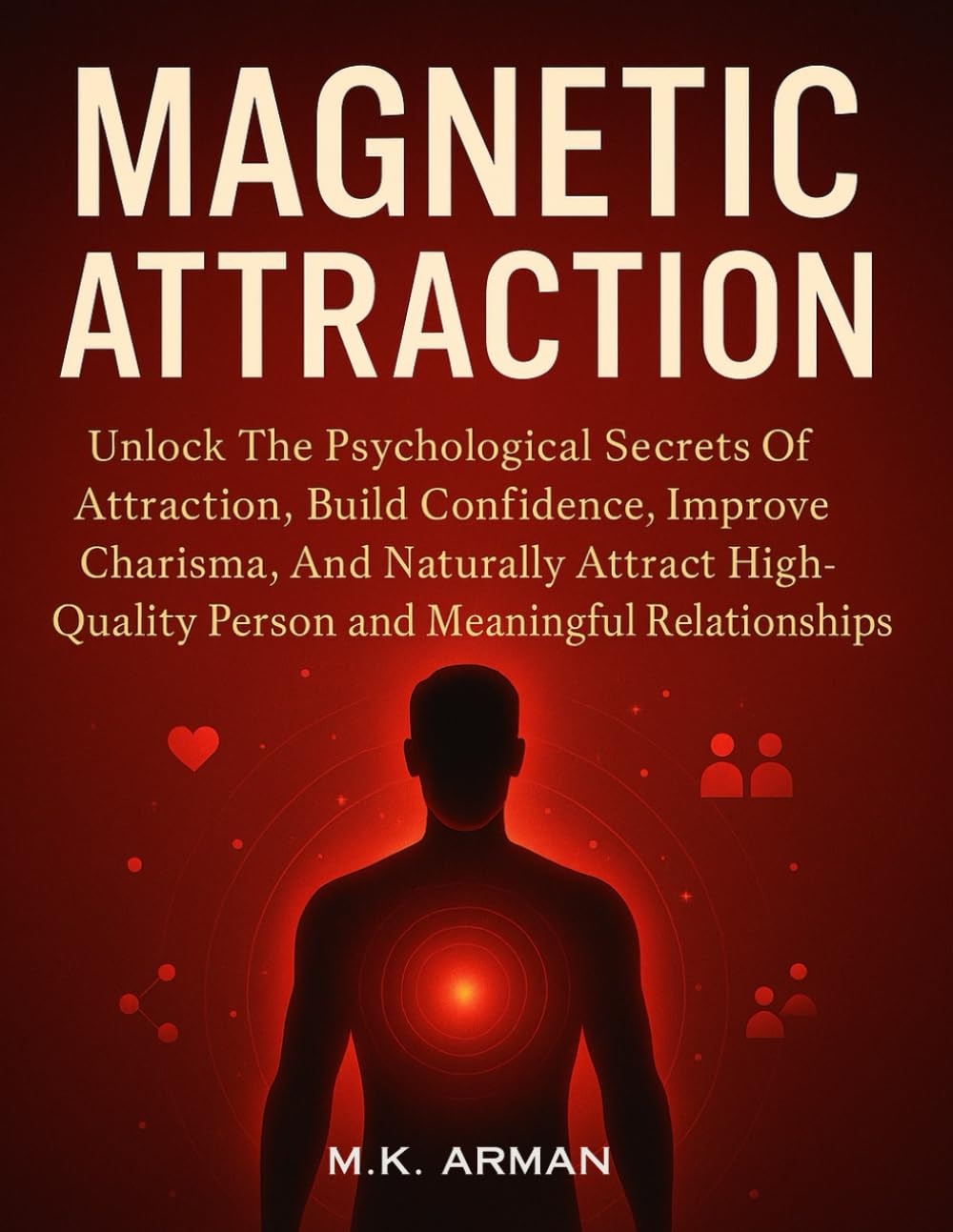 Magnetic Attraction: Unlock The Psychological Secrets Of Attraction, Build Confidence, Improve Charisma, And Naturally Attract High-Quality Person And ... Relationships: 1 (Human Attraction Series)