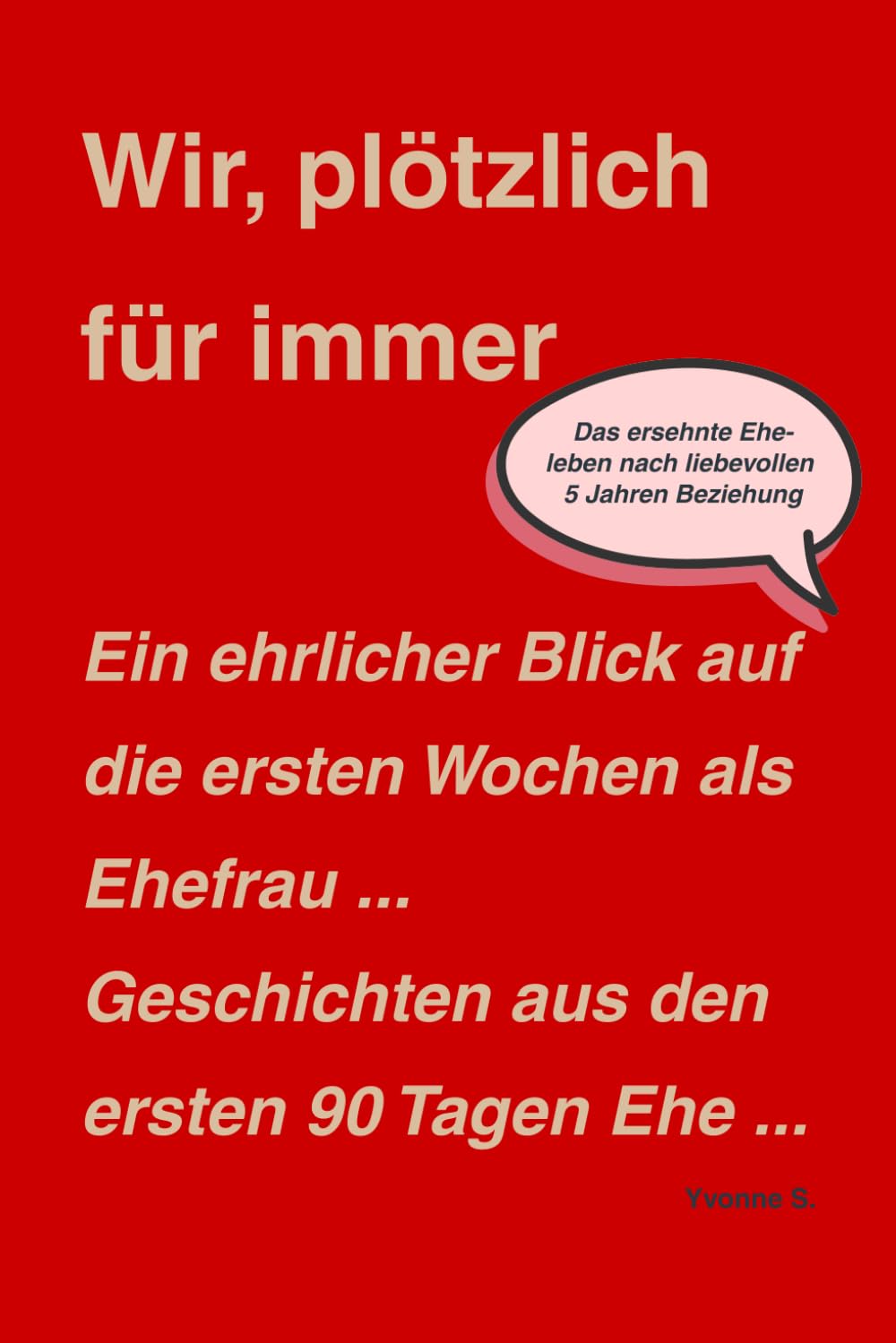 Wir, plötzlich für immer: Ein ehrlicher Blick auf die ersten Wochen als Ehefrau ... Geschichten aus den ersten 90 Tagen Ehe ...