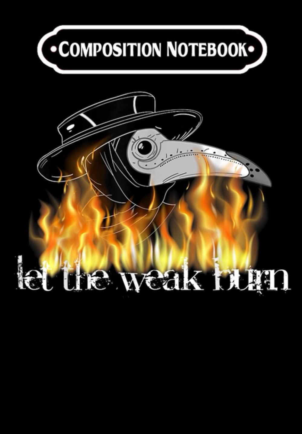 Composition Notebook: Plague doctor mask let the weak burn medieval fantasy, Journal 6 x 9, 100 Page Blank Lined Paperback Journal/Notebook