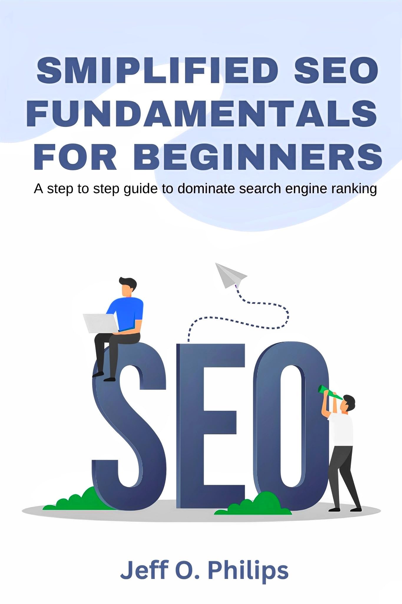 Smiplified SEO Fundamentals for Beginners : A step to step guide to dominate search engine ranking