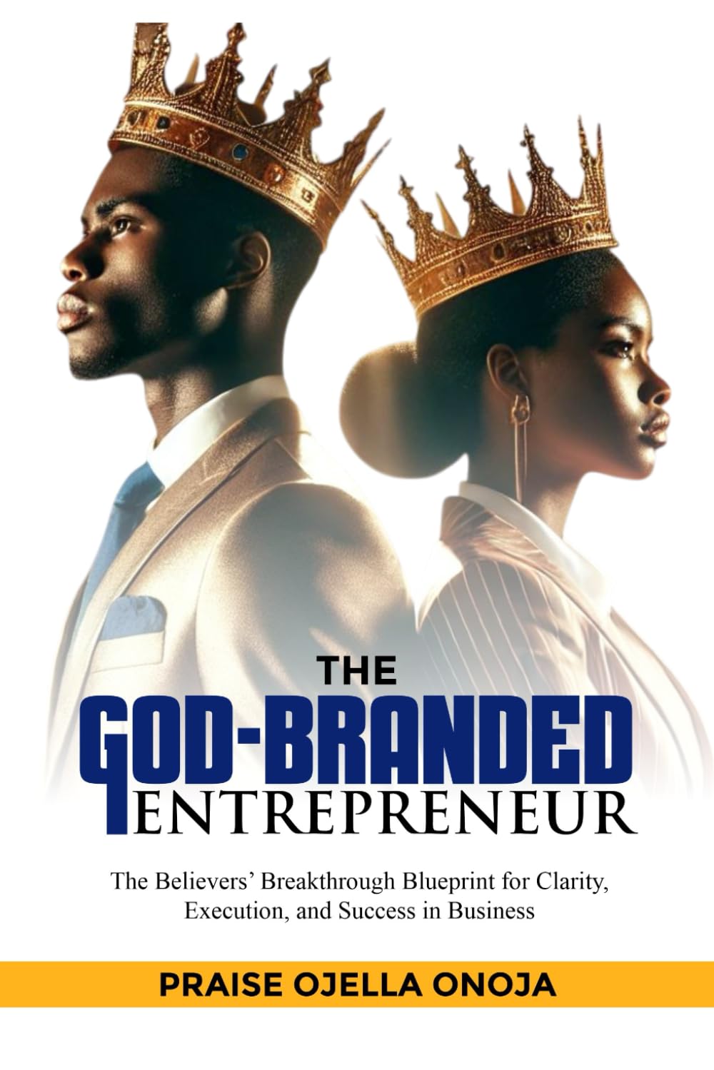 THE GOD-BRANDED ENTREPRENEUR: The Believers’ Breakthrough Blueprint for Clarity, Execution, and Success in Business
