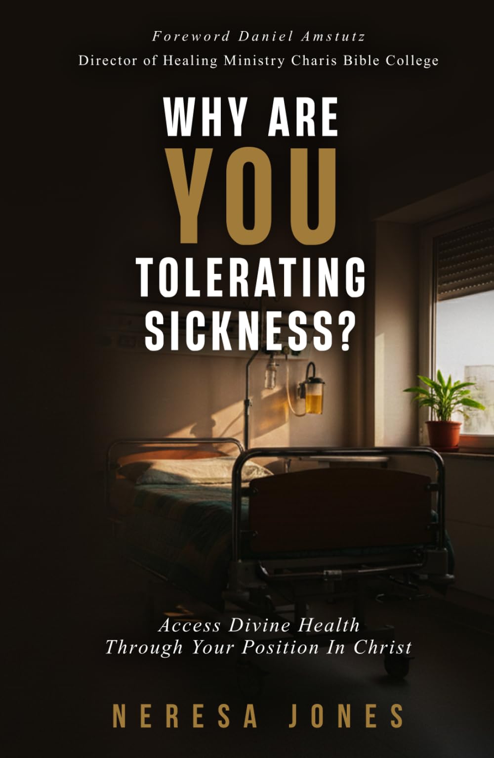 Why Are You Tolerating Sickness?: Access Divine Health Through Your Position In Christ