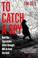 To Catch a Spy: How the Spycatcher Affair brought MI5 in from the Cold 1837731179 Book Cover
