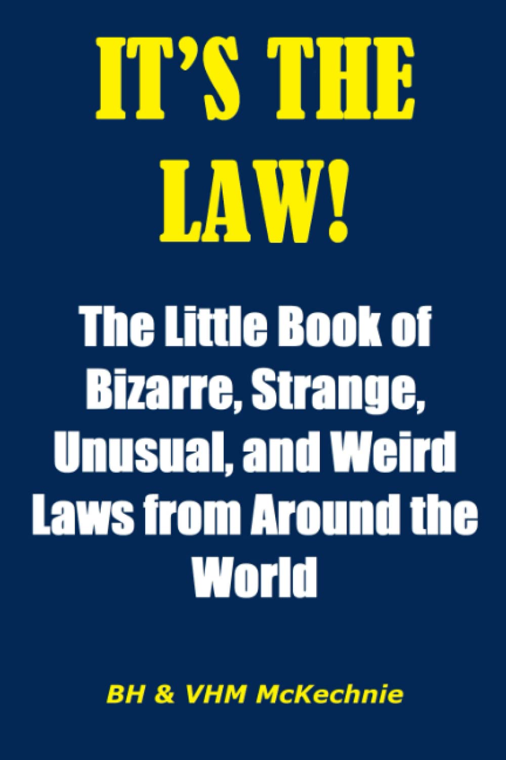 IT’S THE LAW!: The Little Book of Bizarre, Strange, Unusual, and Weird Laws from Around the World