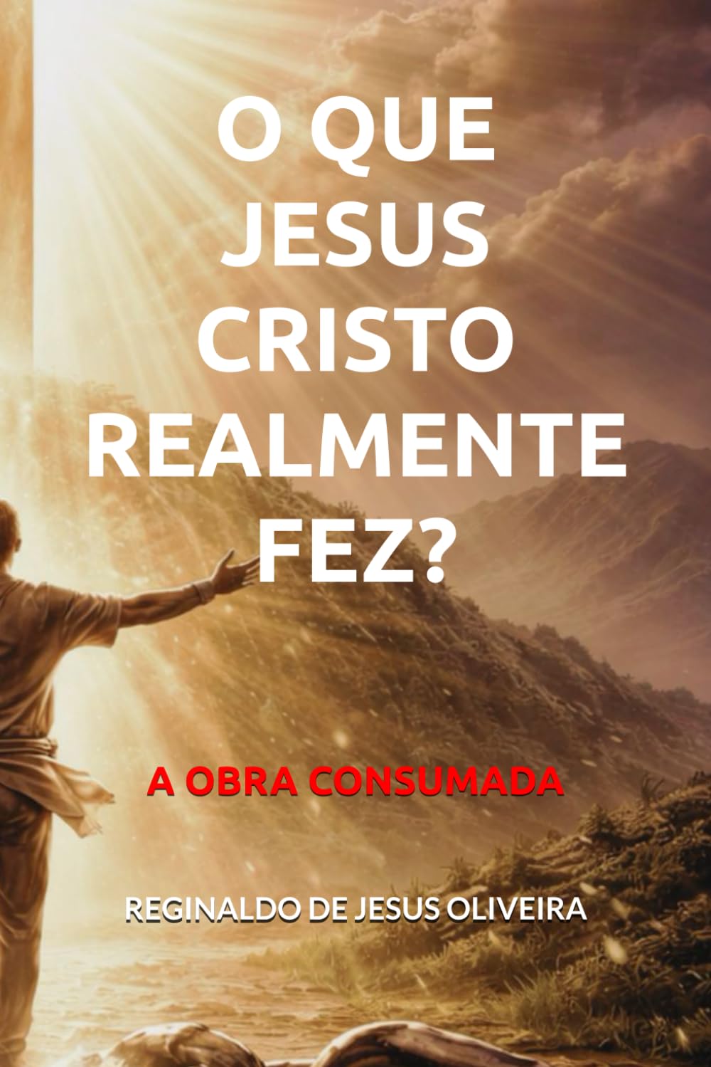 O QUE JESUS CRISTO REALMENTE FEZ?: A OBRA CONSUMADA