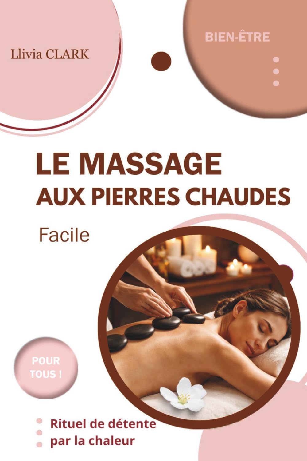 LE MASSAGE AUX PIERRES CHAUDES Facile: Rituel de détente par la chaleur (Collection Llivia CLARK : Les essentiels bien-être - (Massages et soins naturels))