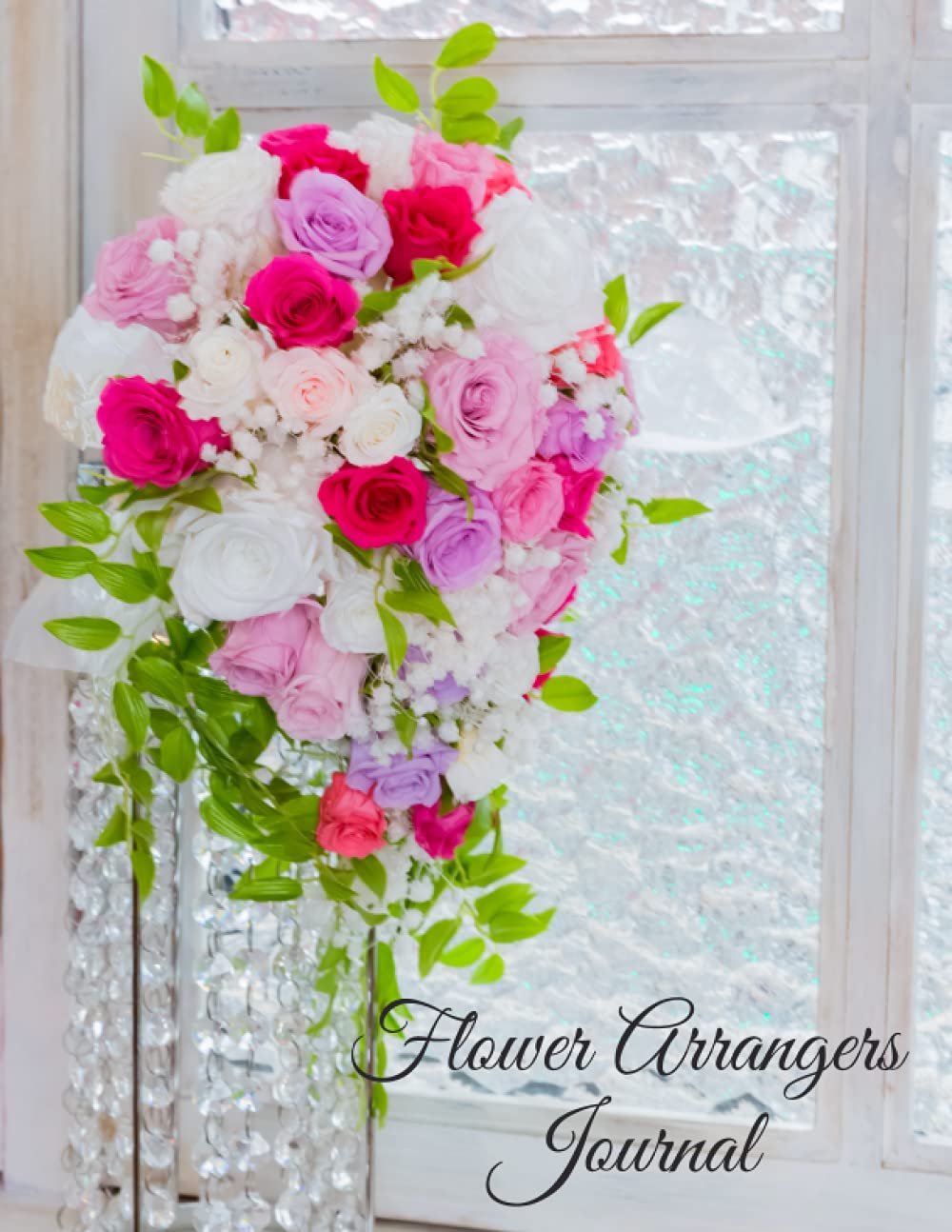 FLOWER ARRANGERS JOURNAL: Handy Journal or Notebook for those that love flower arranging.