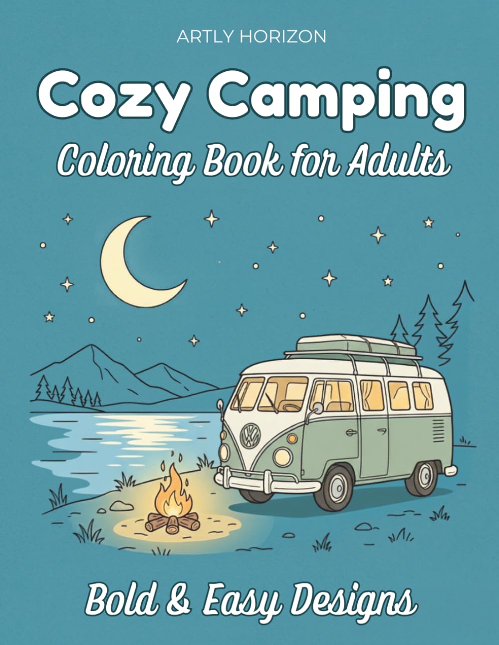 Camping Coloring Book for Adults: Bold and Easy Outdoor Adventure Coloring Pages for Relaxation and Stress Relief | Minimalist Nature Scenes, Tents, ... and Campfires for Seniors and Beginners .