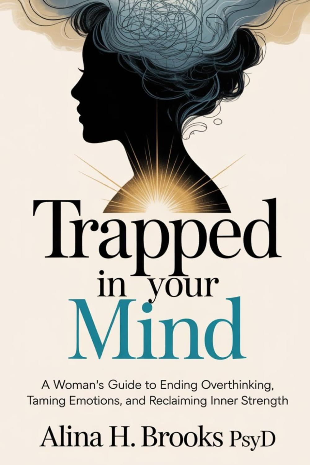 Trapped in Your Mind: A Woman’s Guide to Ending Overthinking, Taming Emotions, and Reclaiming Inner Strength