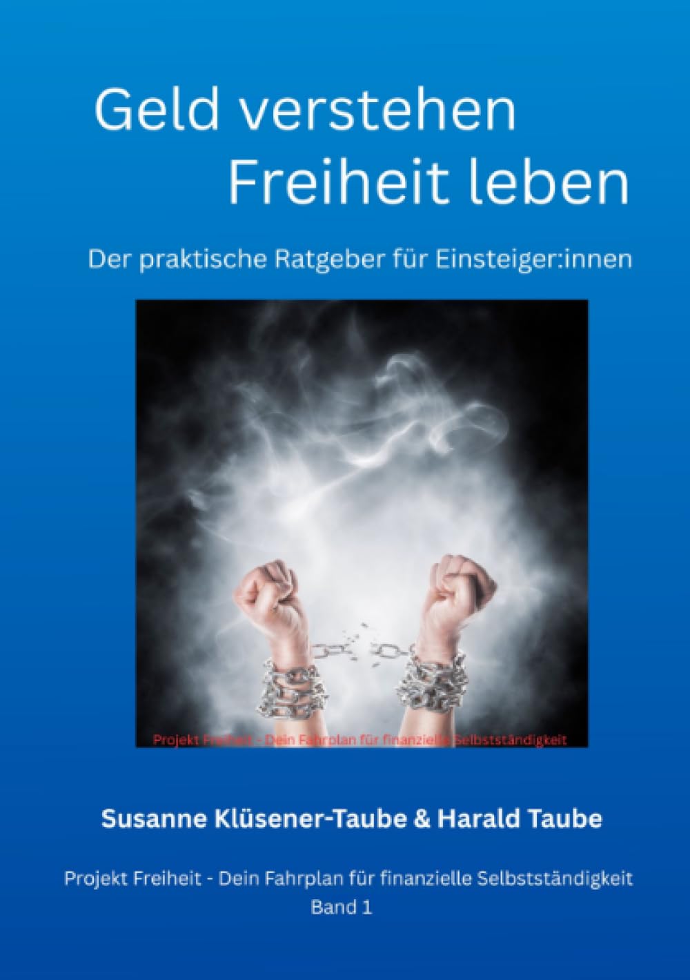 Geld verstehen - Geld verstehen - Freiheit lebenFreiheit leben: Der praktische Ratgeber für Einsteiger:Innen