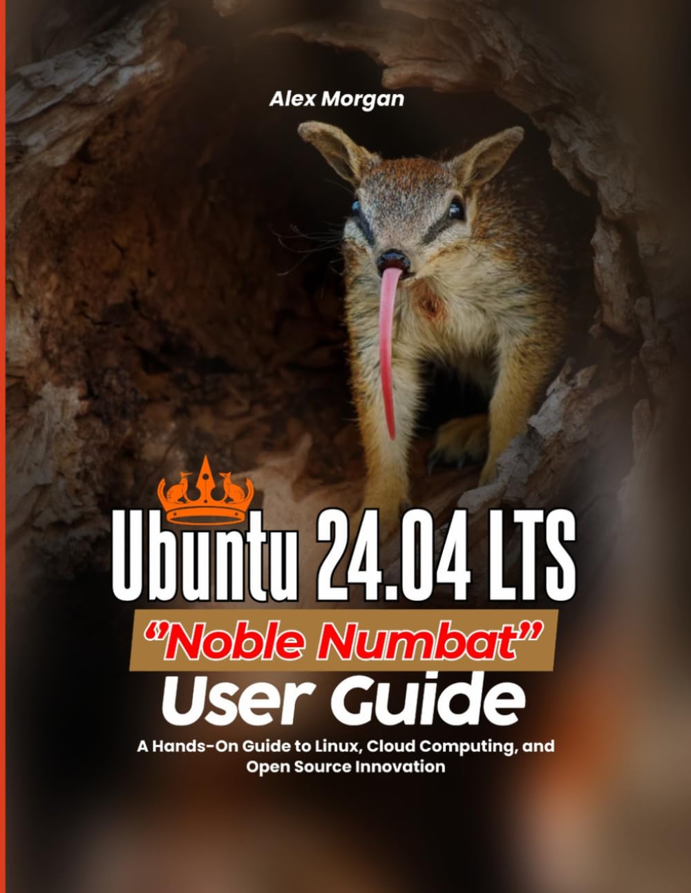Ubuntu 24.04 LTS ‘’Noble Numbat’’ User Guide: A Hands-On Guide to Linux, Cloud Computing, and Open Source Innovation