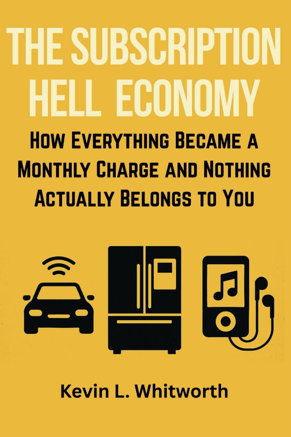 The Subscription Hell Economy:: How Everything Became a Monthly Charge and Nothing Actually Belongs to You