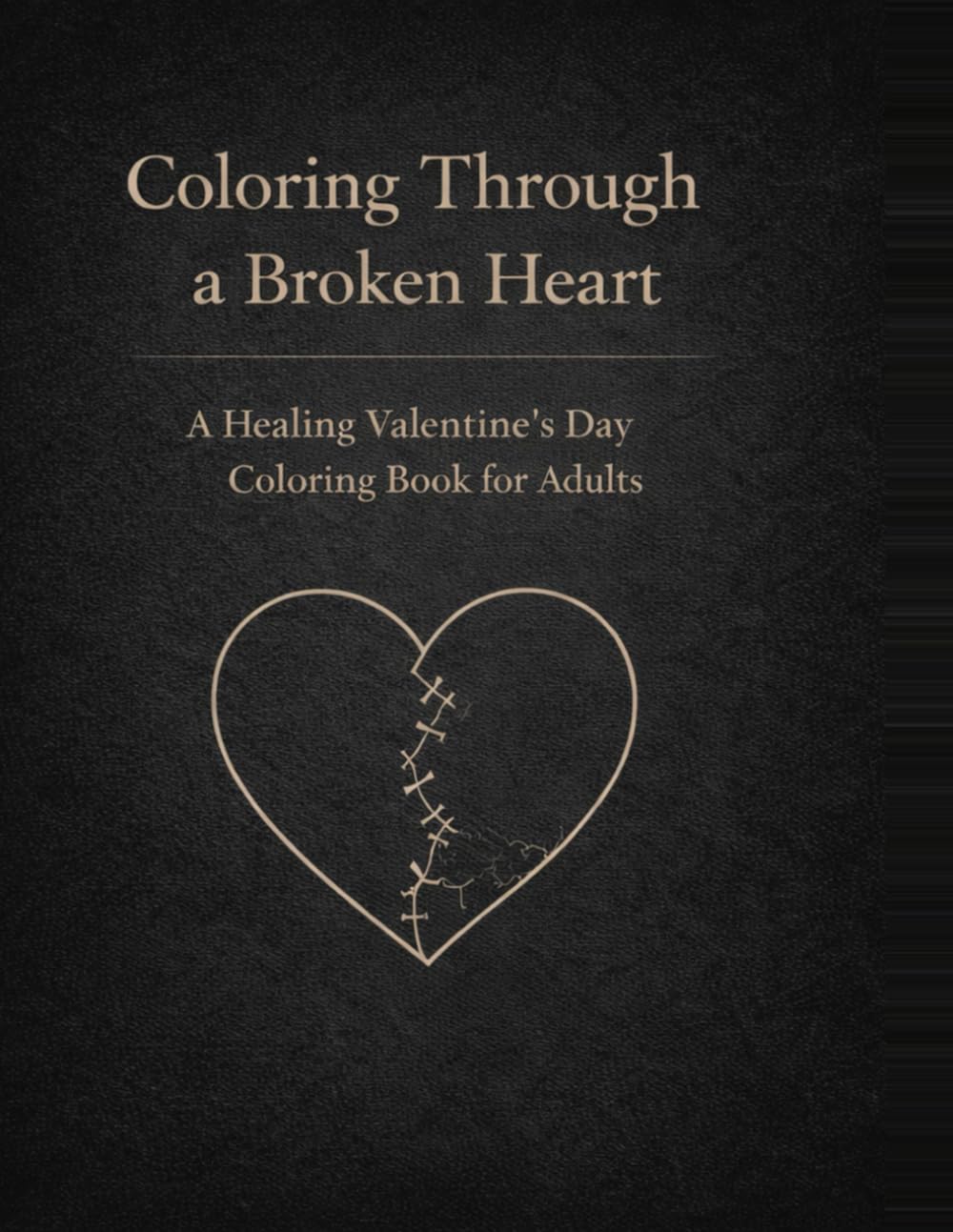 Coloring Through a Broken Heart: A Healing Valentine’s Day Coloring Book for Adults