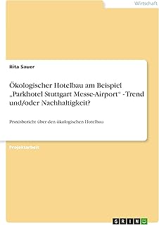Ökologischer Hotelbau am Beispiel "Parkhotel Stuttgart Messe-Airport" - Trend und/oder Nachhaltigkeit?: Praxisbericht über den ökologischen Hotelbau (German Edition)