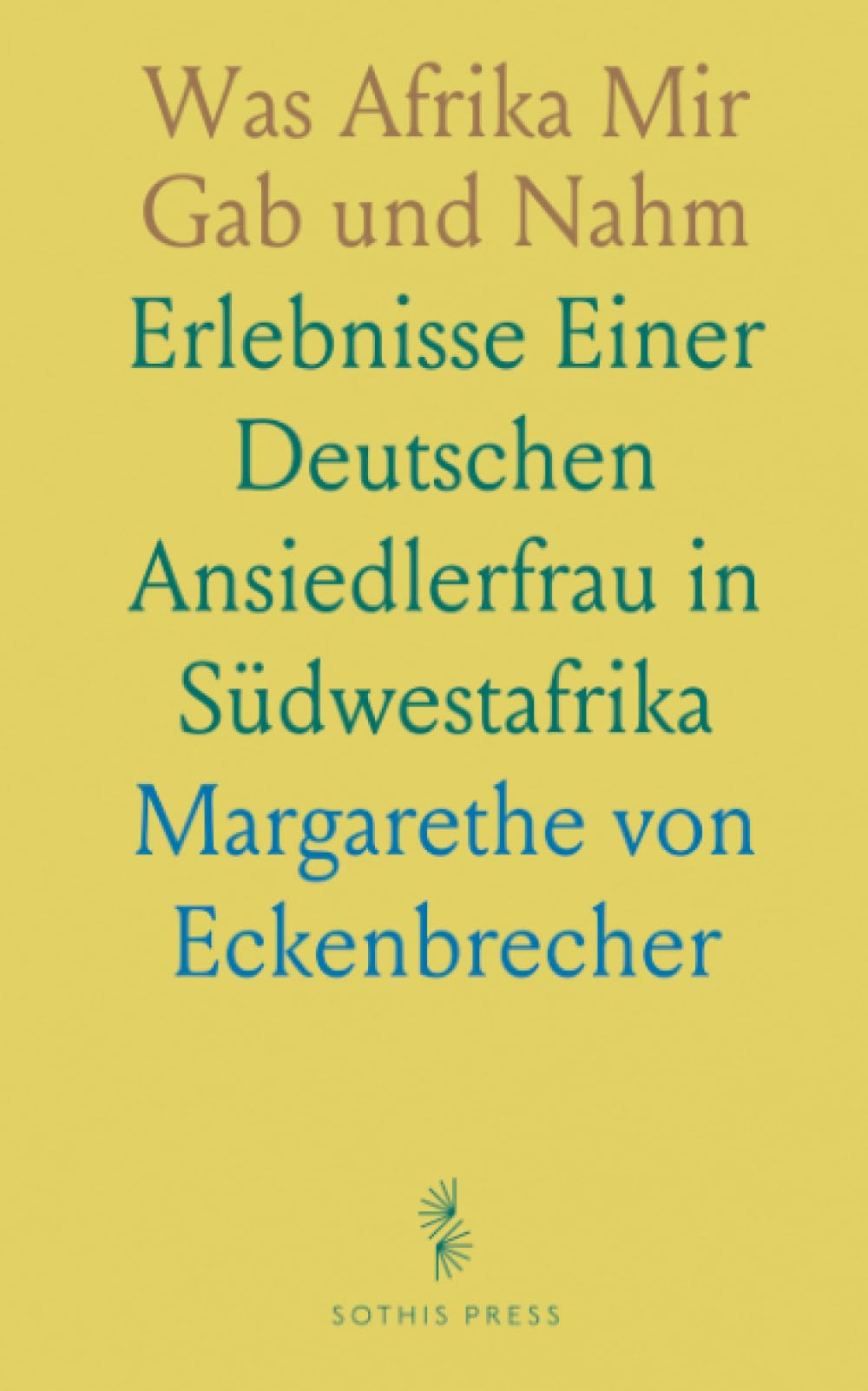 Was Afrika Mir Gab und Nahm: Erlebnisse Einer Deutschen Ansiedlerfrau in Südwestafrika