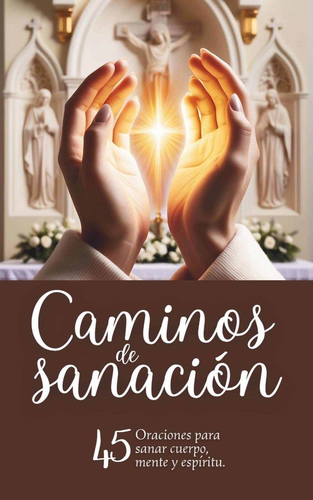 Caminos de sanación: 45 Oraciones para sanar cuerpo, mente y espíritu. (Oraciones poderosas)
