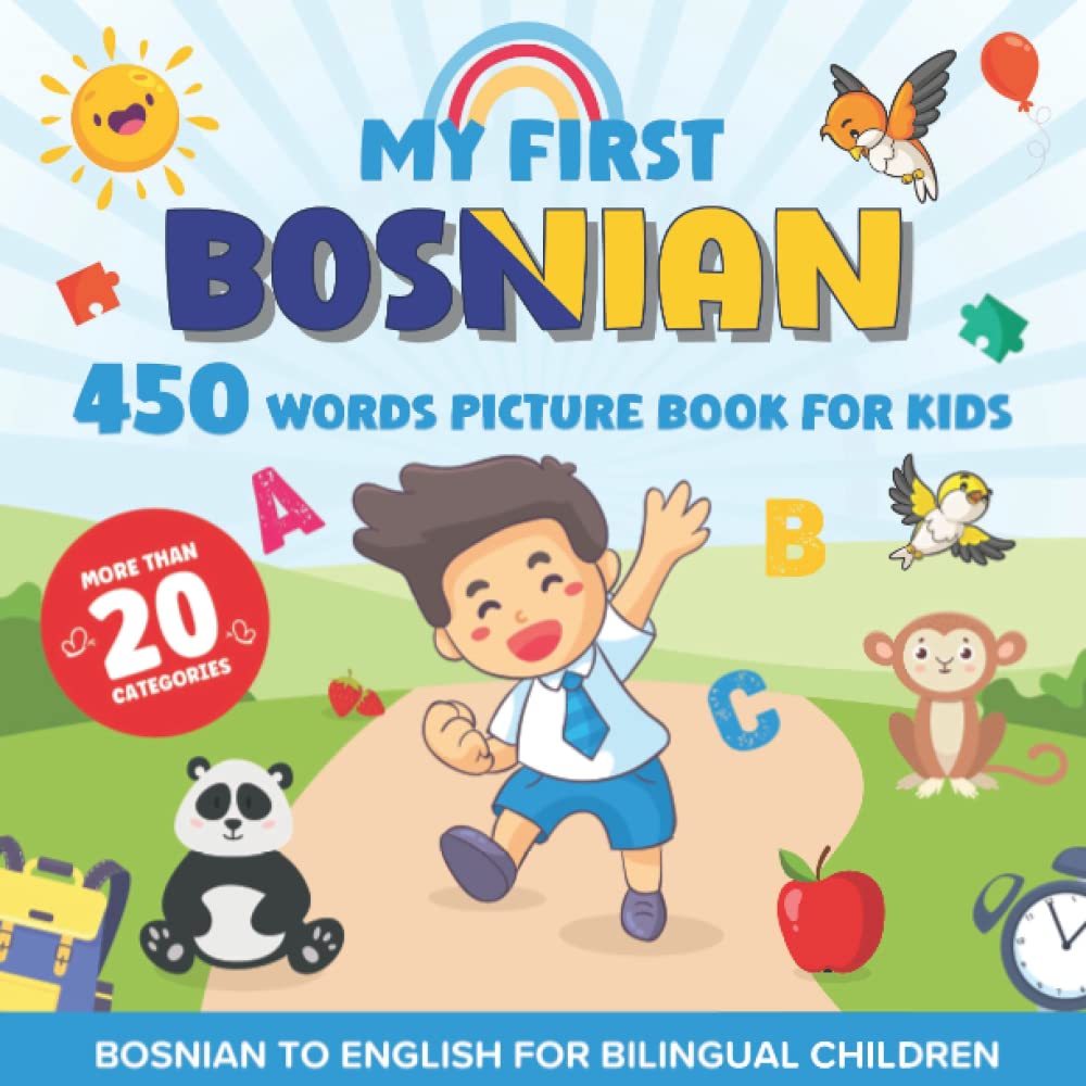My First Bosnian 450 Words Picture Book for Kids: Establishing the Basis to Learn Bosnian Language With Over 20 categories About Different Topics to