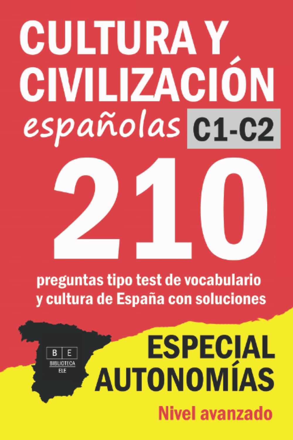 CULTURA Y CIVILIZACIÓN ESPAÑOLAS C1 / C2: ESPECIAL AUTONOMÍAS - 210 preguntas tipo test de vocabulario y cultura de España con soluciones. Nivel avanzado. (Biblioteca ELE)